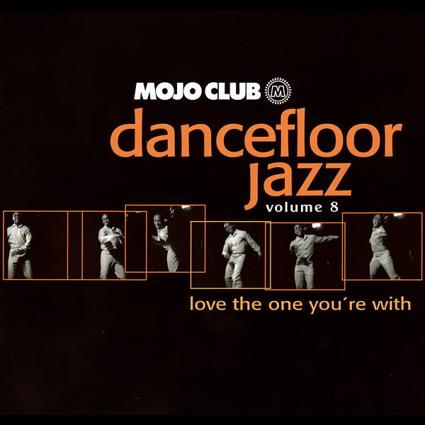 Mojo Club Presents Dancefloor Jazz Volume 8 (Love The One You're With)